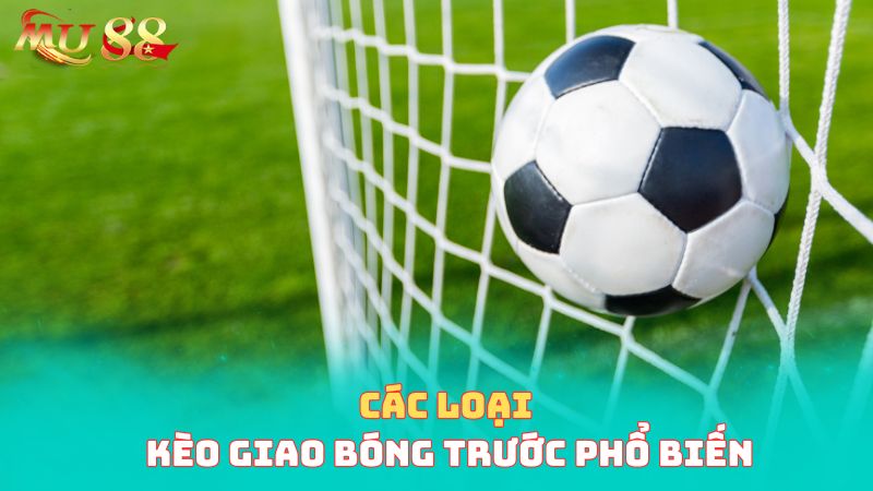 Các loại kèo giao bóng phổ biến